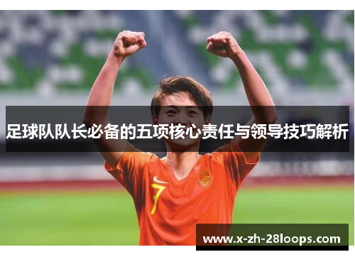 足球队队长必备的五项核心责任与领导技巧解析