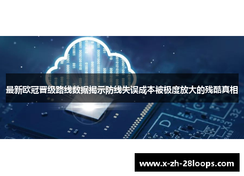 最新欧冠晋级路线数据揭示防线失误成本被极度放大的残酷真相