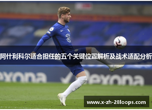 阿什利科尔适合担任的五个关键位置解析及战术适配分析