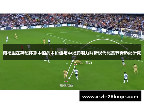 佩德里在英超体系中的战术价值与中场影响力解析现代比赛节奏适配研究